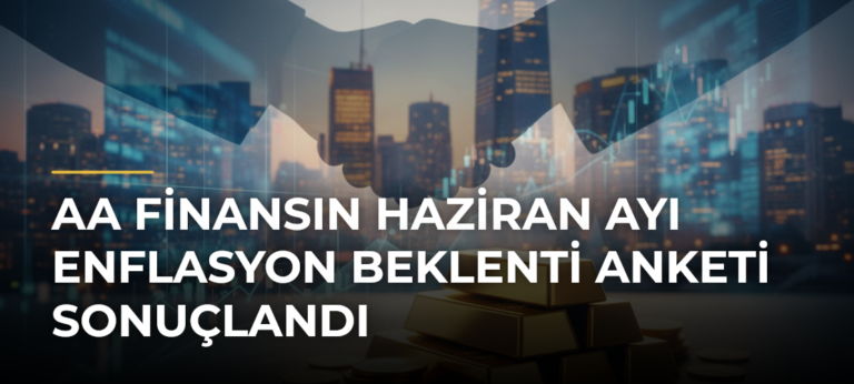 AA Finansın Haziran Ayı Enflasyon Beklenti Anketi Sonuçlandı