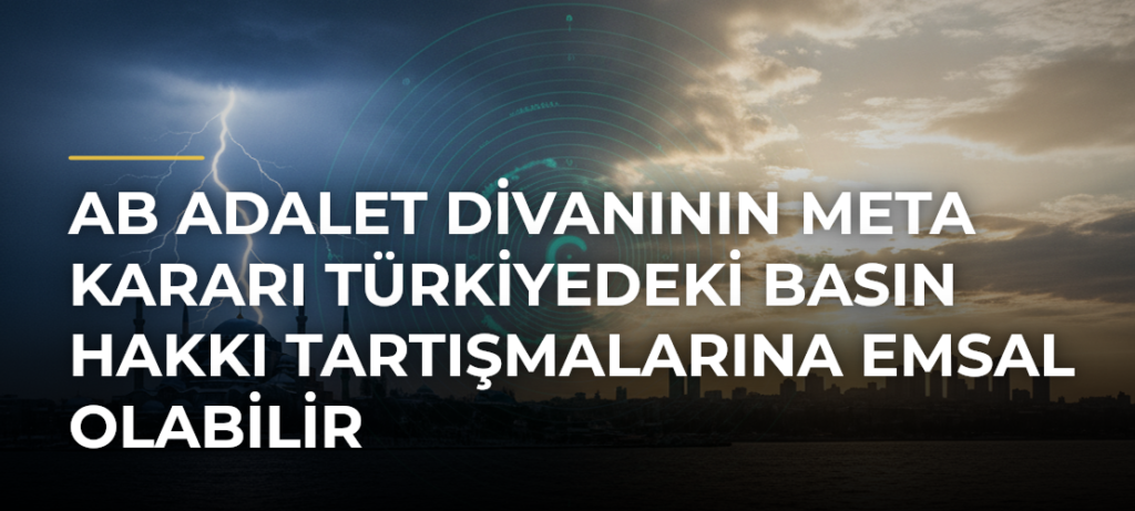 AB Adalet Divanının Meta kararı Türkiyedeki basın hakkı tartışmalarına emsal olabilir