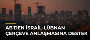 AB’den İsrail-Lübnan Çerçeve Anlaşmasına Destek