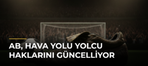 AB, Hava Yolu Yolcu Haklarını Güncelliyor