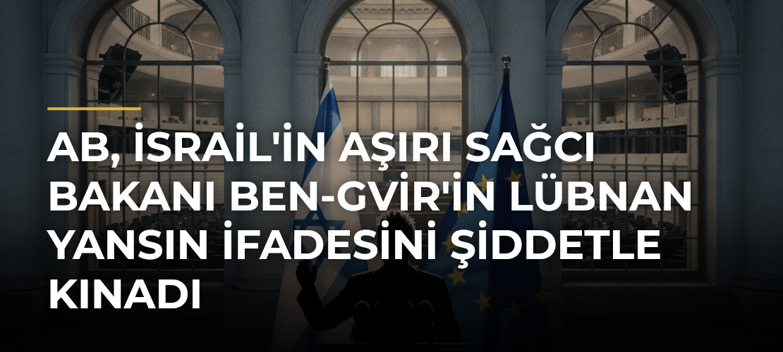 AB, İsrail'in aşırı sağcı bakanı Ben-Gvir'in Lübnan yansın ifadesini şiddetle kınadı - Mirat Haber