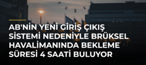 AB’nin yeni Giriş Çıkış Sistemi nedeniyle Brüksel Havalimanında bekleme süresi 4 saati buluyor