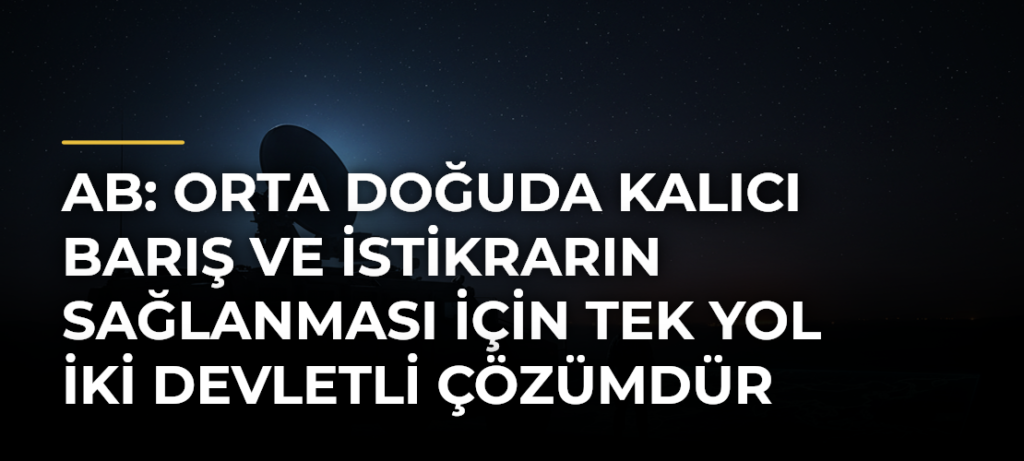 AB: Orta Doğuda kalıcı barış ve istikrarın sağlanması için tek yol iki devletli çözümdür