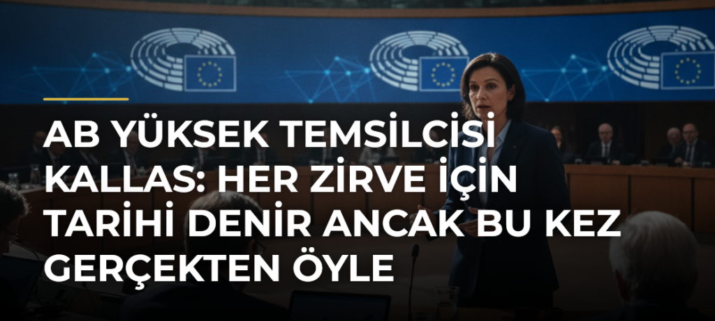 AB Yüksek Temsilcisi Kallas: Her zirve için tarihi denir ancak bu kez gerçekten öyle