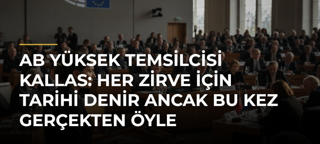 AB Yüksek Temsilcisi Kallas: Her zirve için tarihi denir ancak bu kez gerçekten öyle