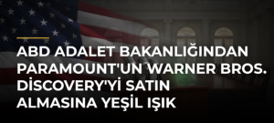 ABD Adalet Bakanlığından Paramount’un Warner Bros. Discovery’yi Satın Almasına Yeşil Işık