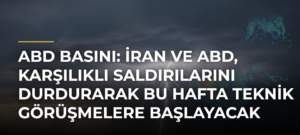 ABD basını: İran ve ABD, karşılıklı saldırılarını durdurarak bu hafta teknik görüşmelere başlayacak