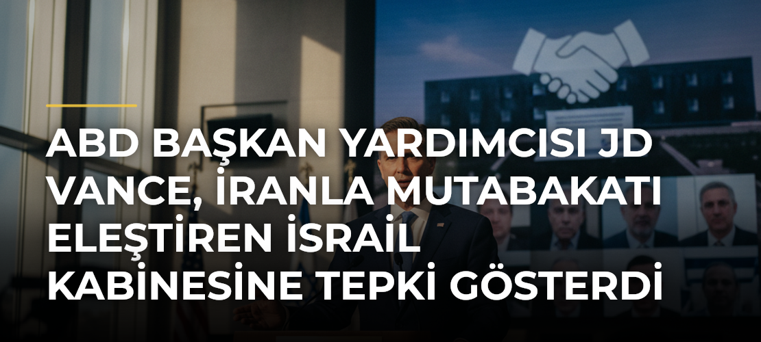 ABD Başkan Yardımcısı JD Vance, İranla mutabakatı eleştiren İsrail kabinesine tepki gösterdi