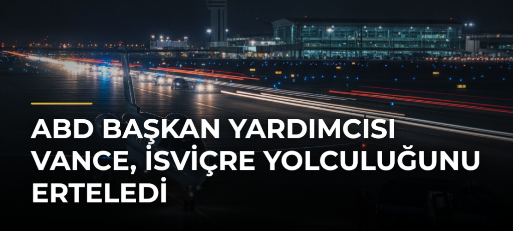 ABD Başkan Yardımcısı Vance, İsviçre yolculuğunu erteledi