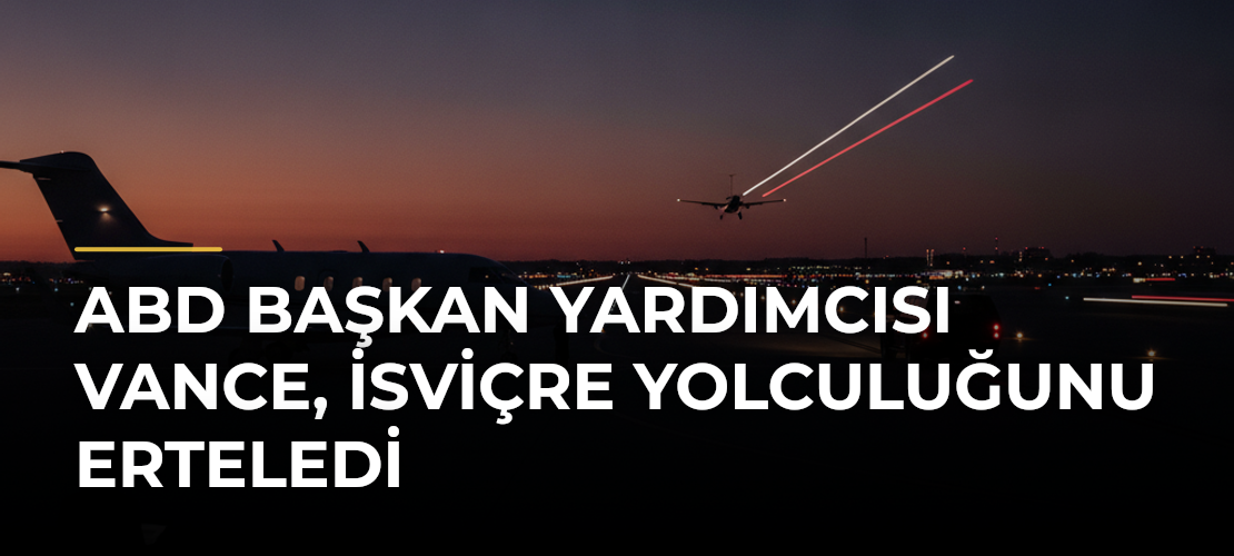 ABD Başkan Yardımcısı Vance, İsviçre yolculuğunu erteledi - Mirat Haber