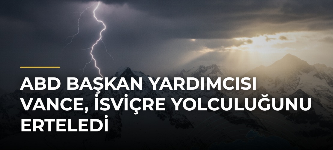 ABD Başkan Yardımcısı Vance, İsviçre yolculuğunu erteledi
