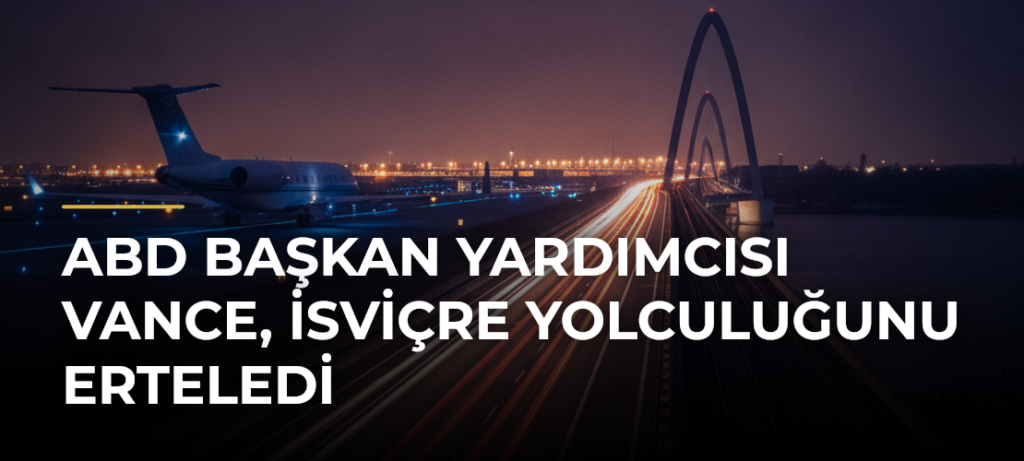 ABD Başkan Yardımcısı Vance, İsviçre yolculuğunu erteledi