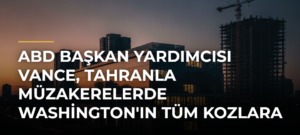 ABD Başkan Yardımcısı Vance, Tahranla Müzakerelerde Washington’ın Tüm Kozlara Sahip Olduğunu Öne Sürdü