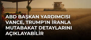 ABD Başkan Yardımcısı Vance, Trump’ın İranla Mutabakat Detaylarını Açıklayabilir