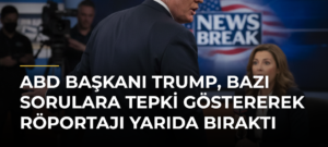 ABD Başkanı Trump, bazı sorulara tepki göstererek röportajı yarıda bıraktı