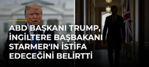 ABD Başkanı Trump, İngiltere Başbakanı Starmer’ın İstifa Edeceğini Belirtti