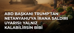 ABD Başkanı Trump’tan Netanyahu’ya İrana Saldırı Uyarısı: Yalnız Kalabilirsin Bibi