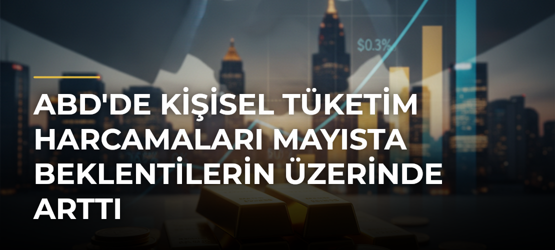ABD'de kişisel tüketim harcamaları mayısta beklentilerin üzerinde arttı