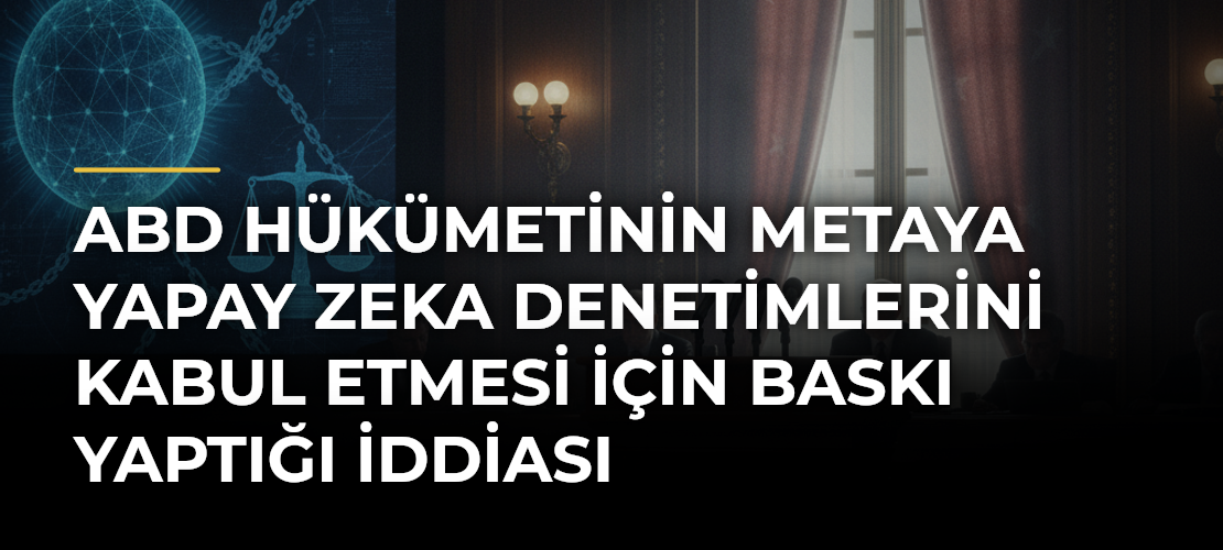 ABD hükümetinin Metaya yapay zeka denetimlerini kabul etmesi için baskı yaptığı iddiası