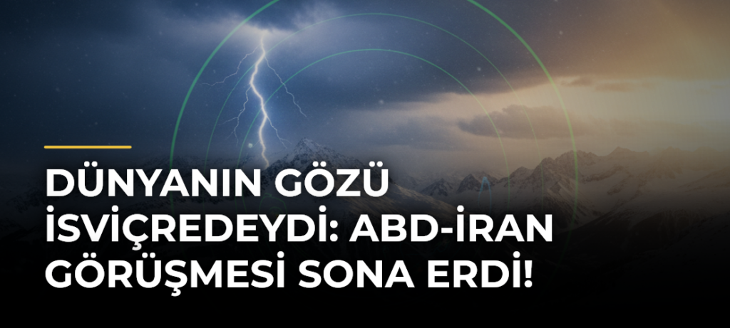 Dünyanın gözü İsviçredeydi: ABD-İran görüşmesi sona erdi!