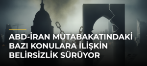ABD-İran mutabakatındaki bazı konulara ilişkin belirsizlik sürüyor