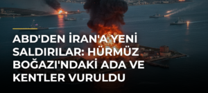 ABD’den İran’a yeni saldırılar: Hürmüz Boğazı’ndaki ada ve kentler vuruldu