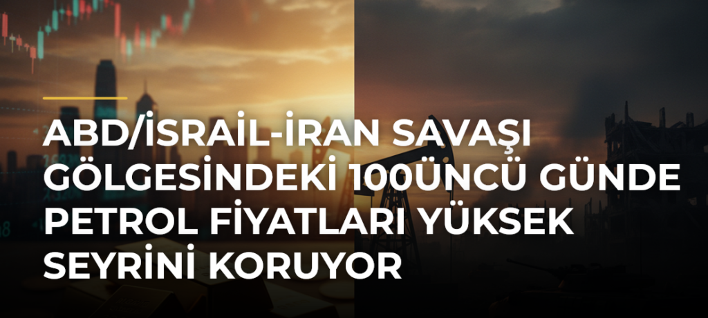 ABD/İsrail-İran Savaşı gölgesindeki 100üncü günde petrol fiyatları yüksek seyrini koruyor
