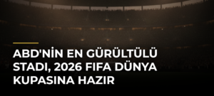ABD’nin en gürültülü stadı, 2026 FIFA Dünya Kupasına hazır