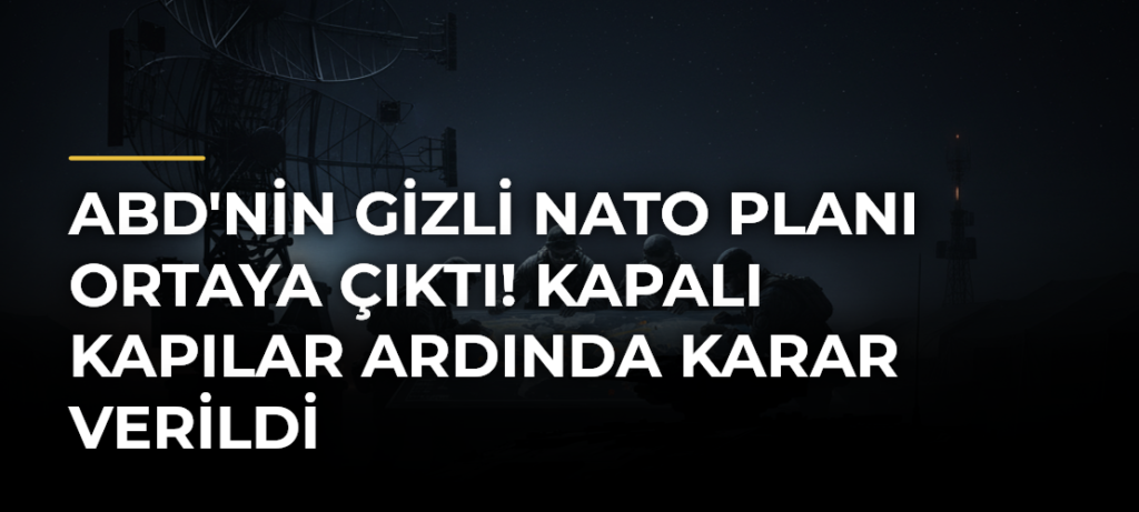 ABD’nin gizli NATO planı ortaya çıktı! Kapalı kapılar ardında karar verildi
