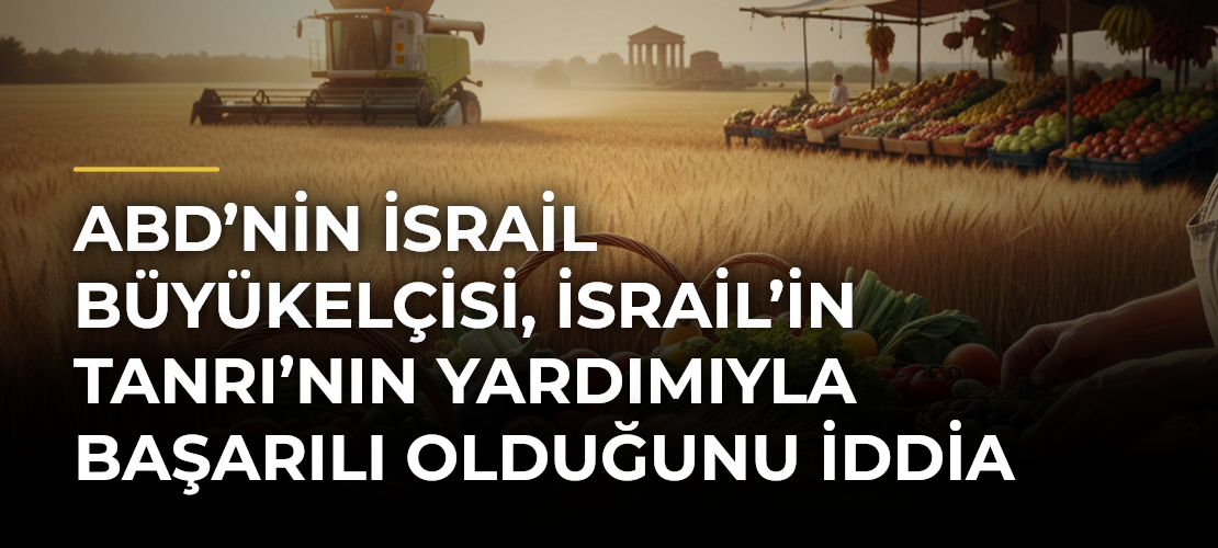 ABD’nin İsrail Büyükelçisi, İsrail’in Tanrı’nın yardımıyla başarılı olduğunu iddia etti