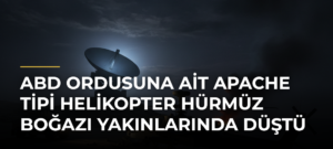 ABD ordusuna ait Apache tipi helikopter Hürmüz Boğazı yakınlarında düştü