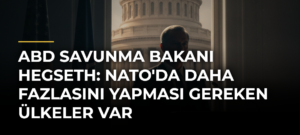 ABD Savunma Bakanı Hegseth: NATO’da Daha Fazlasını Yapması Gereken Ülkeler Var
