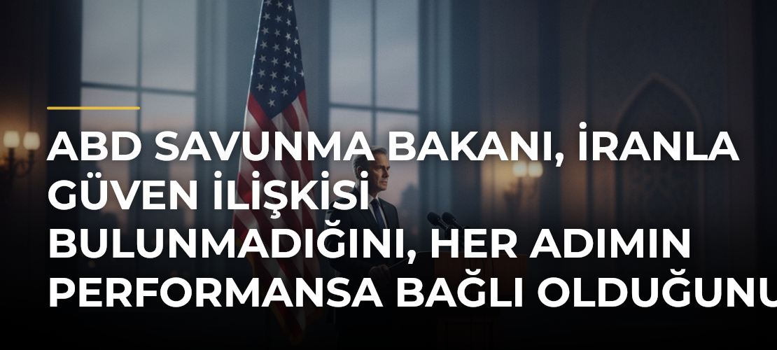 ABD Savunma Bakanı, İranla güven ilişkisi bulunmadığını, her adımın performansa bağlı olduğunu söyledi - Mirat Haber