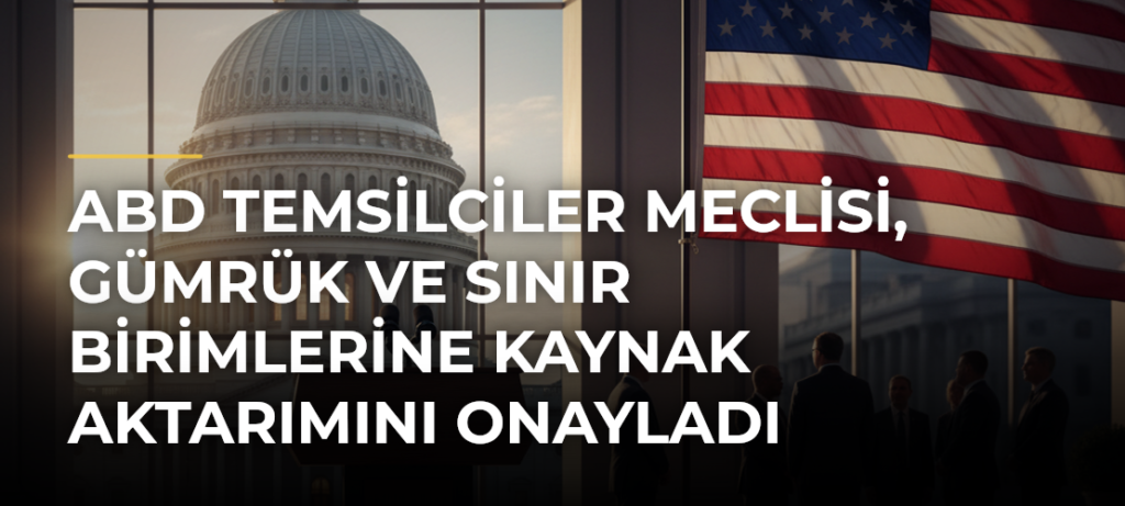 ABD Temsilciler Meclisi, gümrük ve sınır birimlerine kaynak aktarımını onayladı
