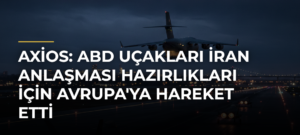 Axios: ABD Uçakları İran Anlaşması Hazırlıkları İçin Avrupa’ya Hareket Etti