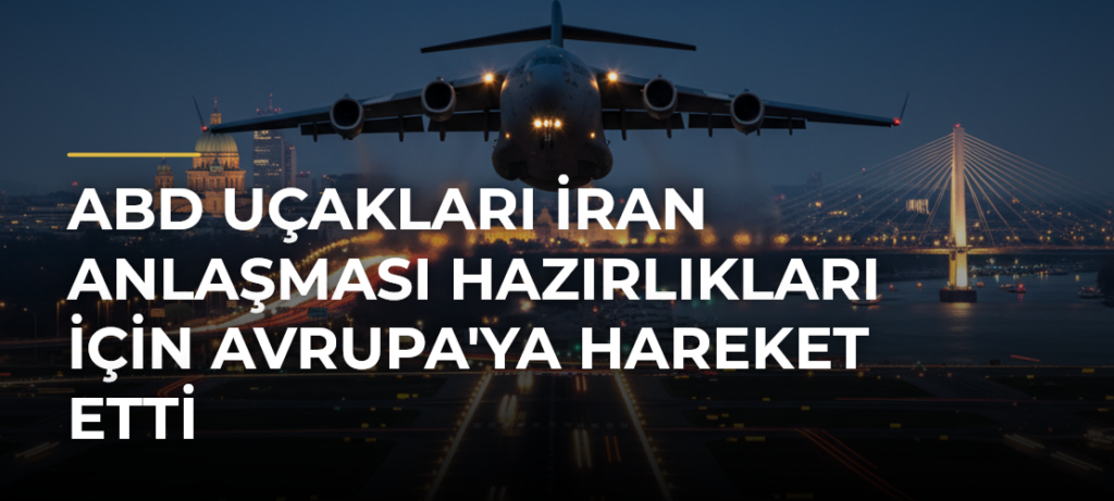ABD Uçakları İran Anlaşması Hazırlıkları İçin Avrupa’ya Hareket Etti
