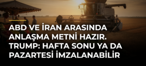 ABD ve İran arasında anlaşma metni hazır. Trump: Hafta sonu ya da pazartesi imzalanabilir