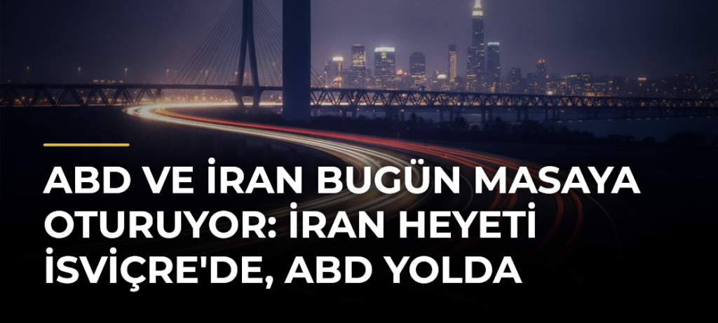 ABD ve İran bugün masaya oturuyor: İran heyeti İsviçre’de, ABD yolda