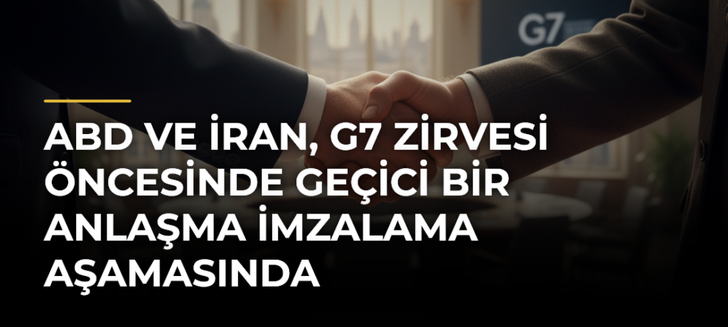 ABD ve İran, G7 zirvesi öncesinde geçici bir anlaşma imzalama aşamasında