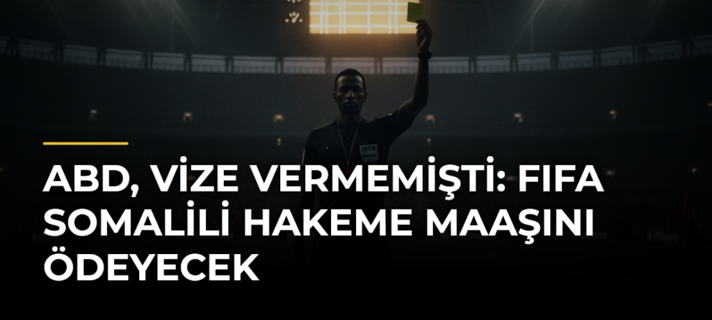 ABD, vize vermemişti: FIFA Somalili hakeme maaşını ödeyecek