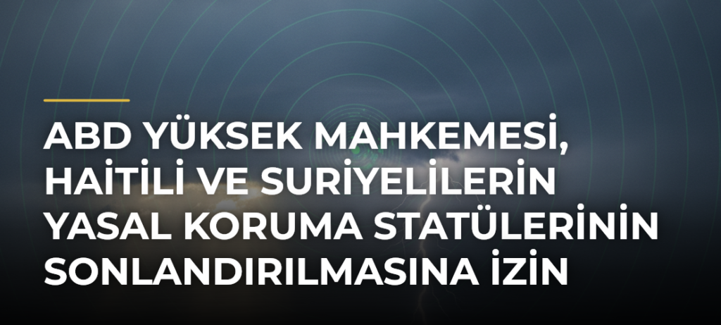 ABD Yüksek Mahkemesi, Haitili ve Suriyelilerin yasal koruma statülerinin sonlandırılmasına izin verdi