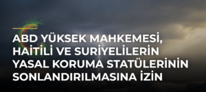 ABD Yüksek Mahkemesi, Haitili ve Suriyelilerin yasal koruma statülerinin sonlandırılmasına izin verdi