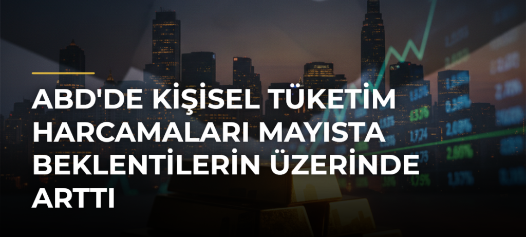 ABD’de kişisel tüketim harcamaları mayısta beklentilerin üzerinde arttı