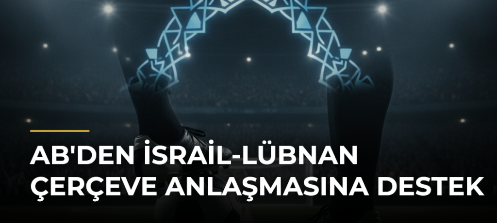 AB’den İsrail-Lübnan Çerçeve Anlaşmasına Destek