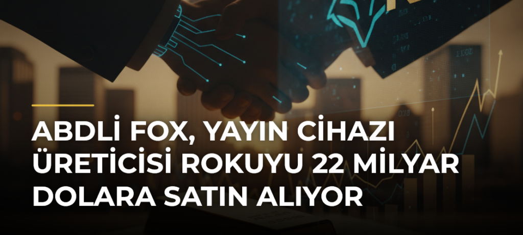 ABDli Fox, yayın cihazı üreticisi Rokuyu 22 milyar dolara satın alıyor