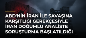 ABD’nin İran ile savaşına karşıtlığı gerekçesiyle İran doğumlu analiste soruşturma başlatıldığı iddiası