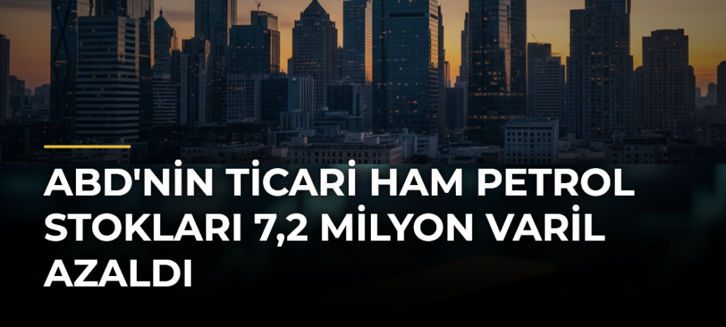 ABD’nin ticari ham petrol stokları 7,2 milyon varil azaldı