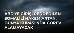 ABD’ye girişi reddedilen Somalili hakem Artan, Dünya Kupası’nda görev alamayacak