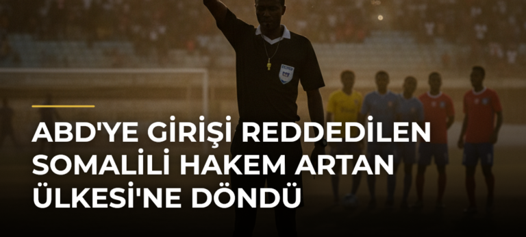 ABD’ye Girişi Reddedilen Somalili Hakem Artan Ülkesi’ne Döndü