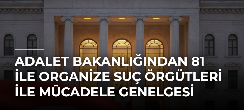 Adalet Bakanlığından 81 ile Organize Suç Örgütleri ile Mücadele Genelgesi